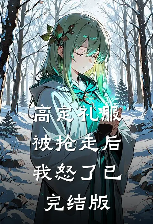 高定礼服被抢走后，我怒了已完结版