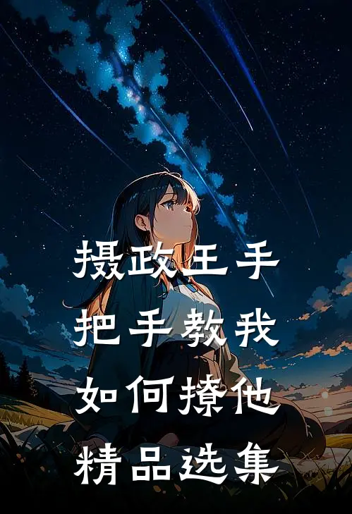 摄政王手把手教我如何撩他精品选集
