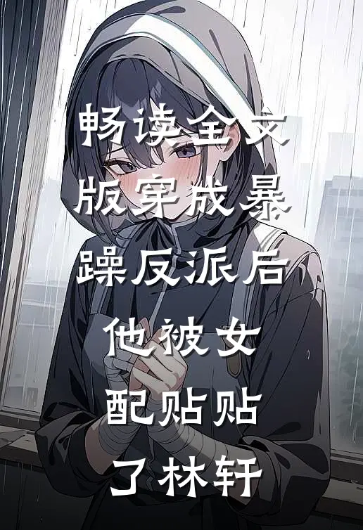 畅读全文版穿成暴躁反派后,他被女配贴贴了林轩