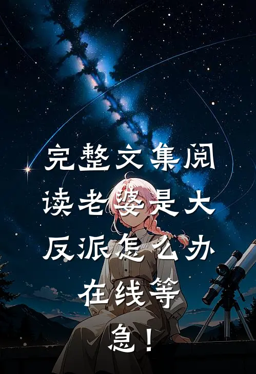 完整文集阅读老婆是大反派怎么办，在线等，急！
