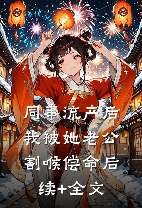 同事流产后，我被她老公割喉偿命后续+全文