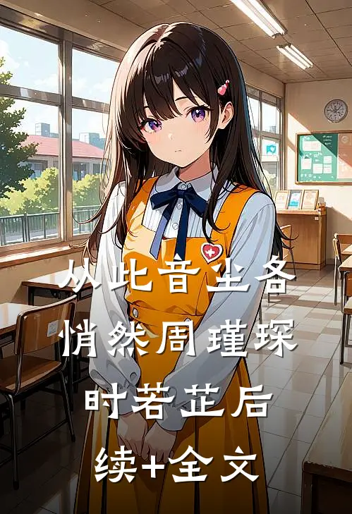 从此音尘各悄然周瑾琛时若芷后续+全文