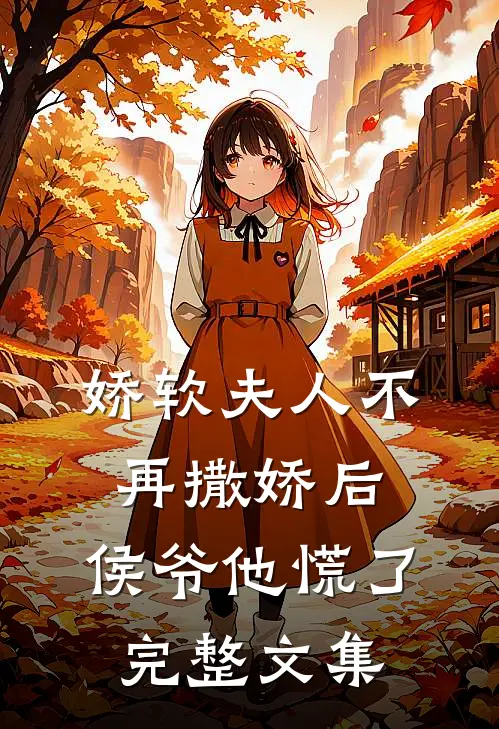 娇软夫人不再撒娇后，侯爷他慌了完整文集