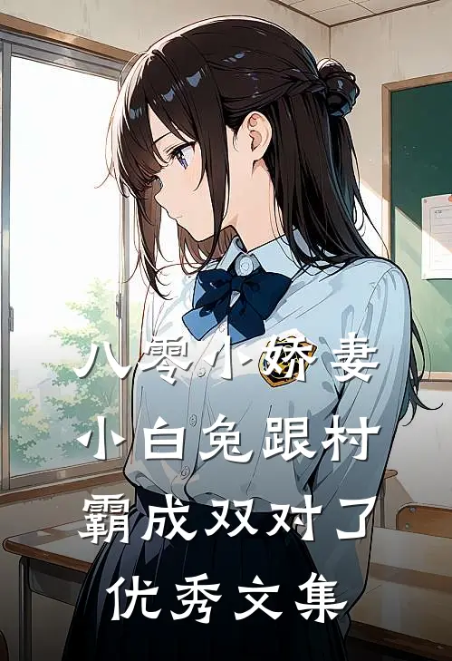 八零小娇妻：小白兔跟村霸成双对了优秀文集