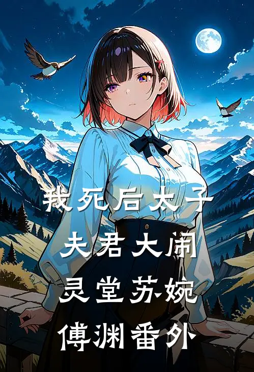 我死后太子夫君大闹灵堂苏婉傅渊番外