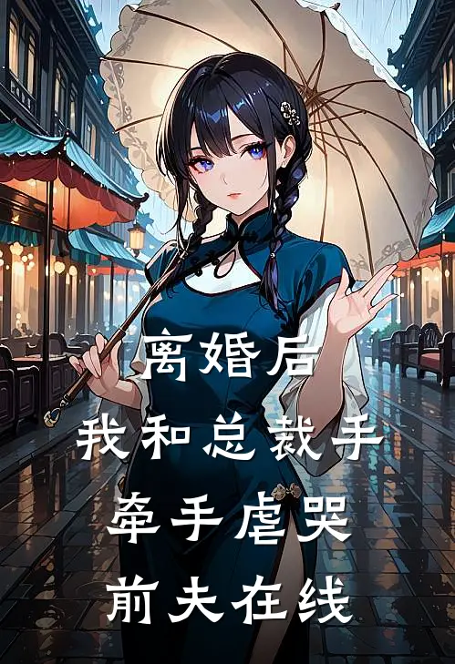 离婚后，我和总裁手牵手虐哭前夫在线