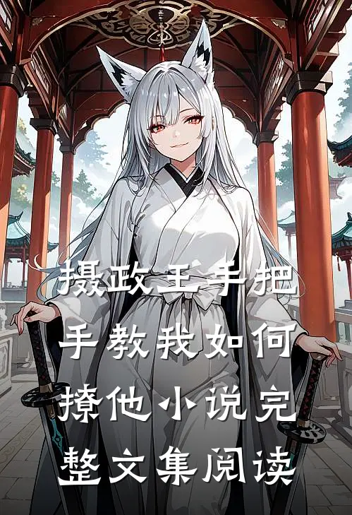摄政王手把手教我如何撩他小说完整文集阅读