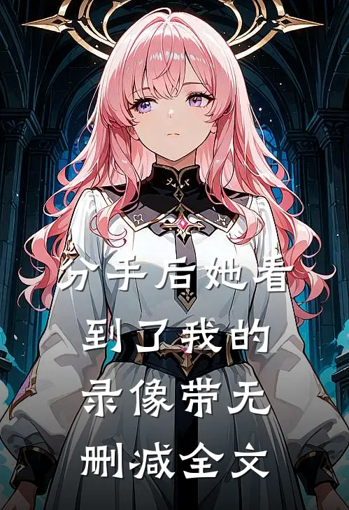 分手后她看到了我的录像带无删减全文