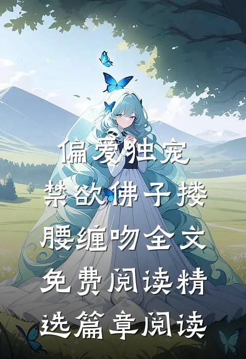 偏爱独宠,禁欲佛子搂腰缠吻全文免费阅读精选篇章阅读