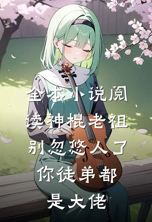 全本小说阅读神棍老祖别忽悠人了，你徒弟都是大佬