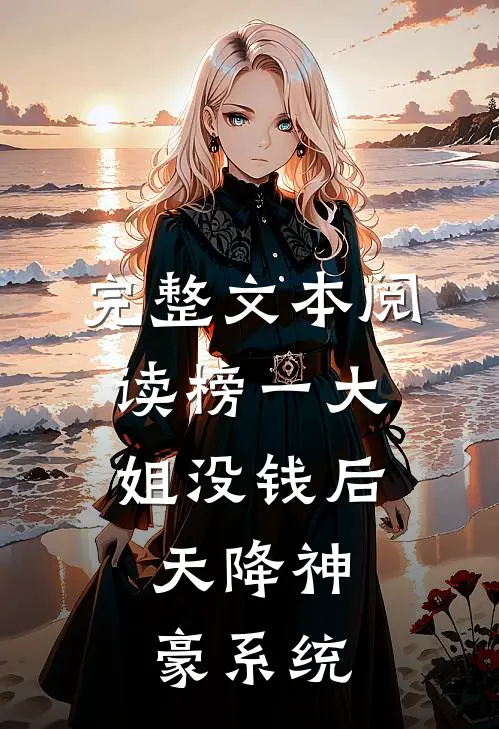 完整文本阅读榜一大姐没钱后，天降神豪系统