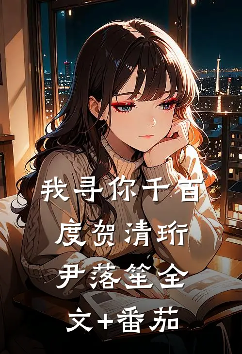 我寻你千百度贺清珩尹落笙全文+番茄