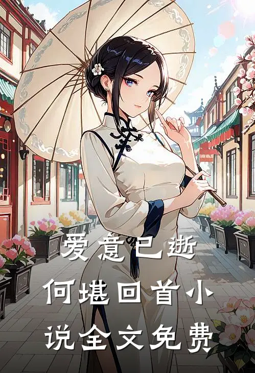 爱意已逝，何堪回首小说全文免费