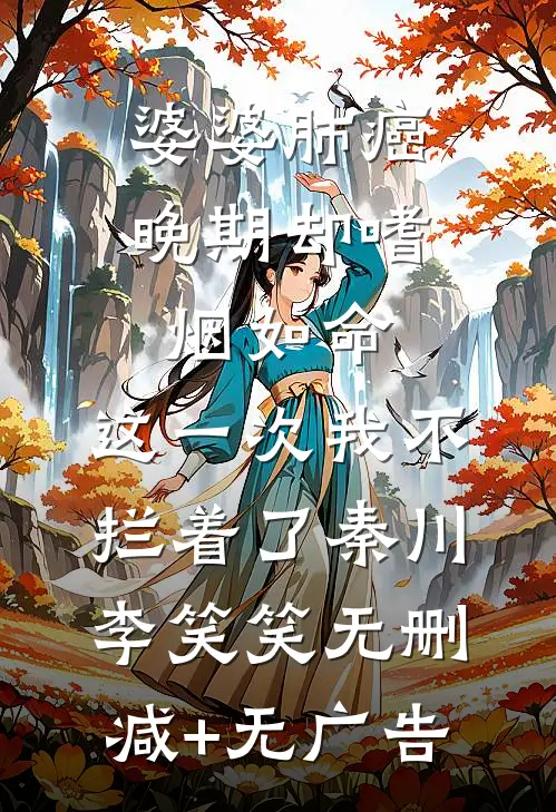 婆婆肺癌晚期却嗜烟如命，这一次我不拦着了秦川李笑笑无删减+无广告