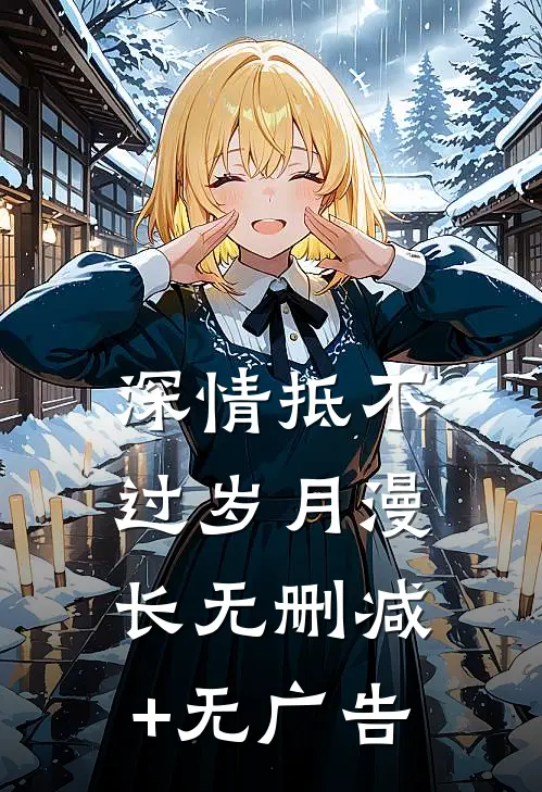 深情抵不过岁月漫长无删减+无广告
