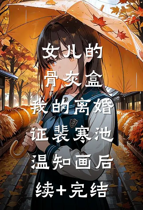 女儿的骨灰盒，我的离婚证裴寒池温知画后续+完结