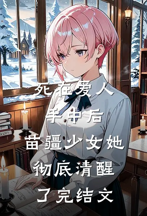 死在爱人手中后，苗疆少女她彻底清醒了完结文