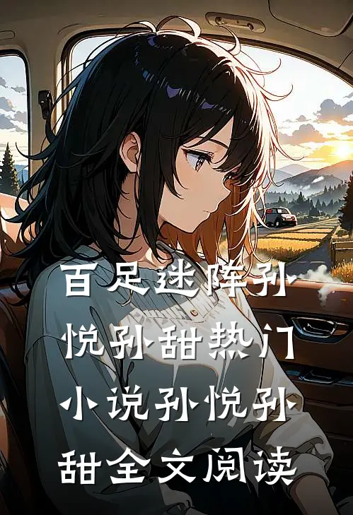 百足迷阵孙悦孙甜热门小说（孙悦孙甜）全文阅读