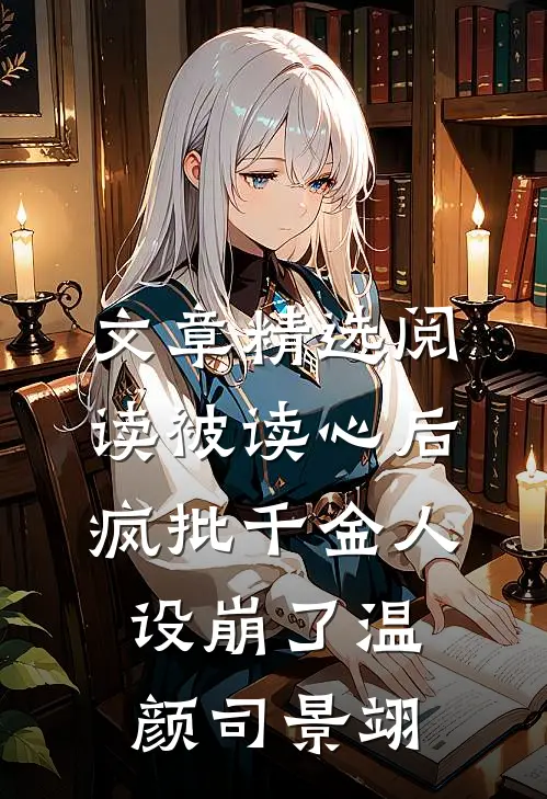 文章精选阅读被读心后疯批千金人设崩了温颜司景翊