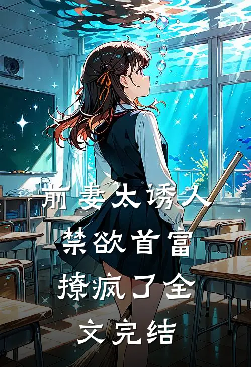 前妻太诱人，禁欲首富撩疯了全文完结