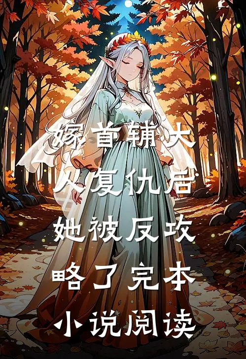 嫁首辅大人复仇后，她被反攻略了完本小说阅读