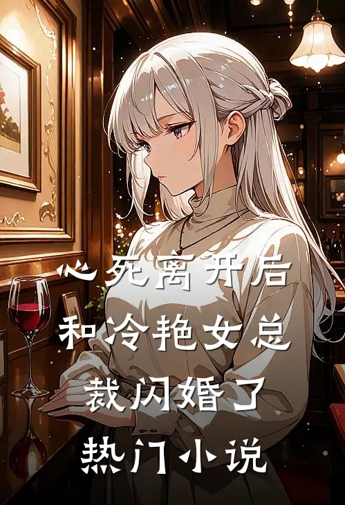 心死离开后，和冷艳女总裁闪婚了热门小说