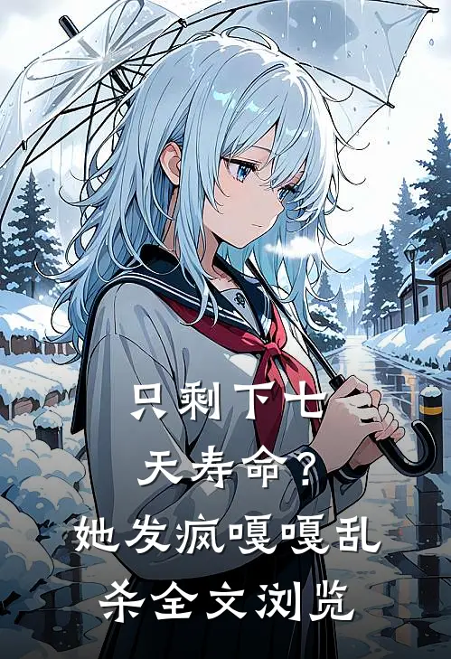 只剩下七天寿命？她发疯嘎嘎乱杀全文浏览
