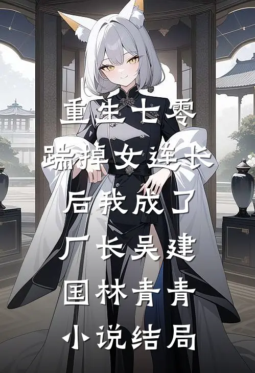 重生七零，踹掉女连长后我成了厂长吴建国林青青小说结局