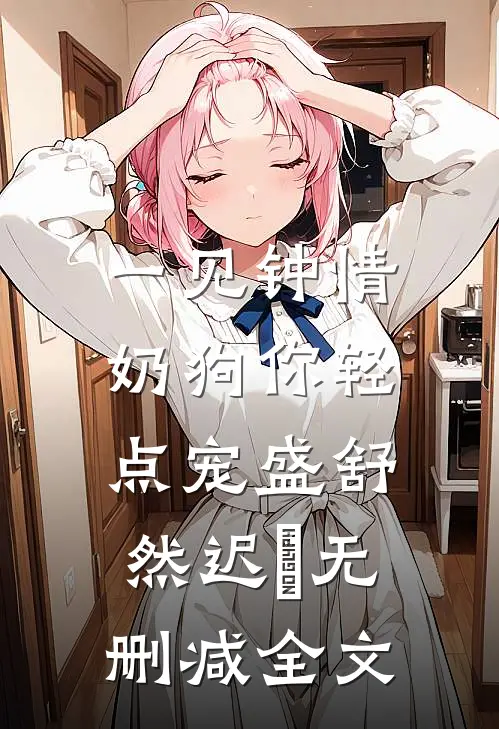 一见钟情，奶狗你轻点宠盛舒然迟烆无删减全文
