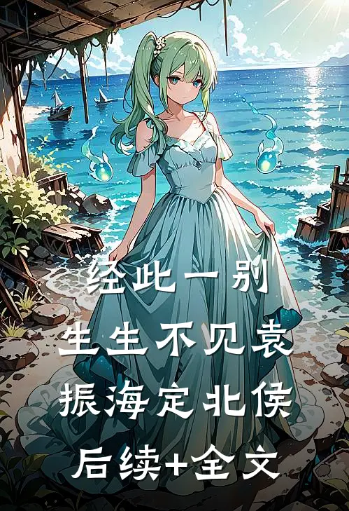 经此一别，生生不见袁振海定北侯后续+全文