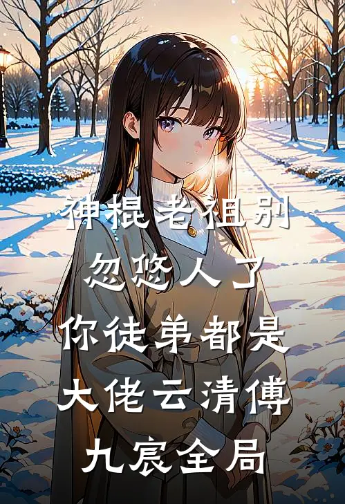 神棍老祖别忽悠人了，你徒弟都是大佬云清傅九宸全局