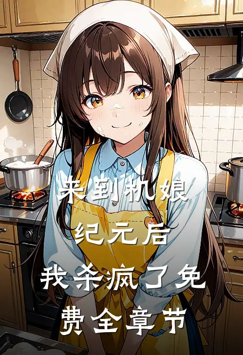 来到机娘纪元后,我杀疯了免费全章节