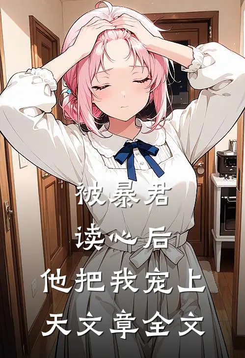 被暴君读心后，他把我宠上天文章全文