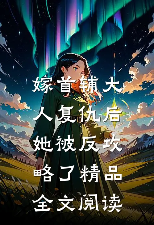 嫁首辅大人复仇后，她被反攻略了精品全文阅读
