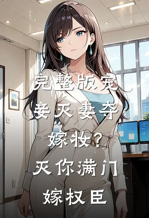 完整版宠妾灭妻夺嫁妆？灭你满门嫁权臣