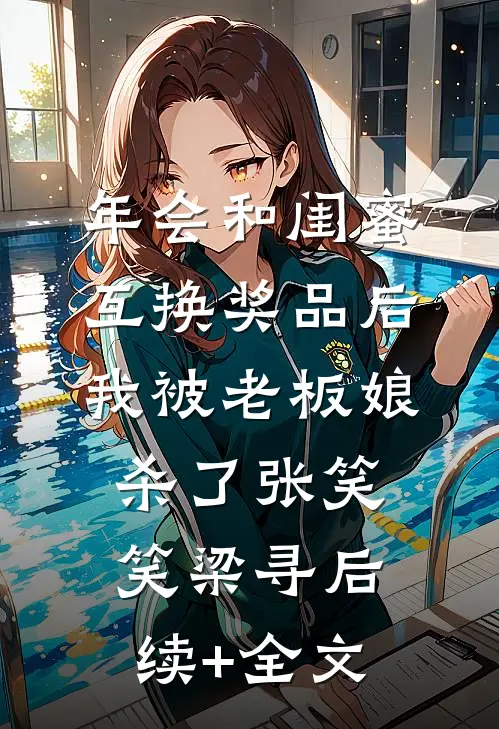 年会和闺蜜互换奖品后，我被老板娘杀了张笑笑梁寻后续+全文