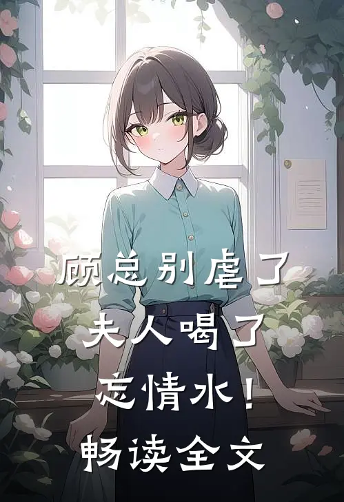 顾总别虐了，夫人喝了忘情水！畅读全文
