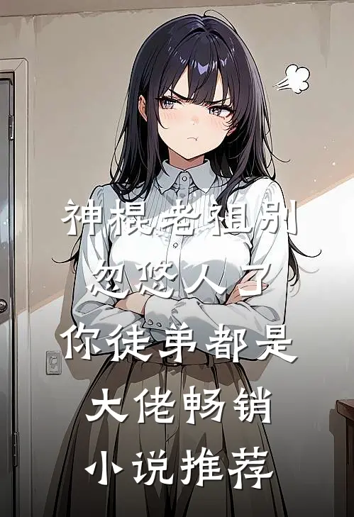 神棍老祖别忽悠人了，你徒弟都是大佬畅销小说推荐