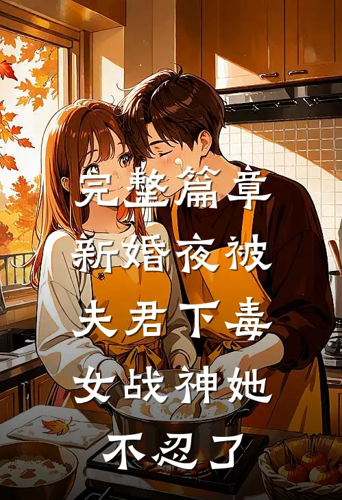 完整篇章新婚夜被夫君下毒，女战神她不忍了