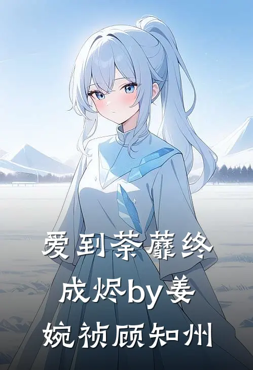 爱到荼蘼终成烬by姜婉祯顾知州