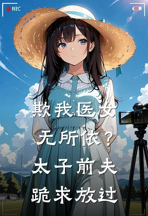欺我医女无所依？太子前夫跪求放过