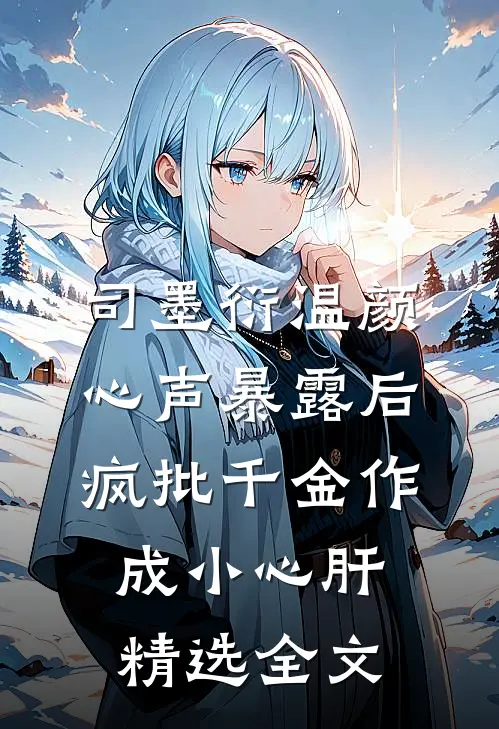司墨衍温颜《心声暴露后,疯批千金作成小心肝》精选全文