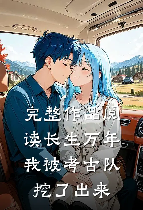 完整作品阅读长生万年：我被考古队挖了出来