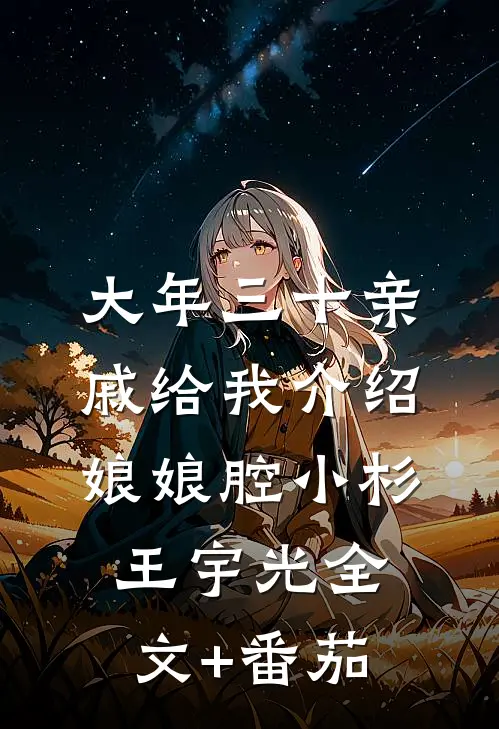大年三十亲戚给我介绍娘娘腔小杉王宇光全文+番茄