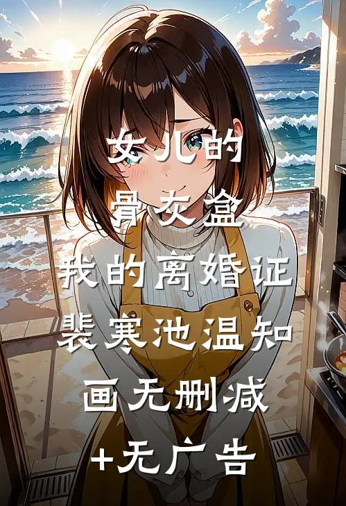 女儿的骨灰盒，我的离婚证裴寒池温知画无删减+无广告
