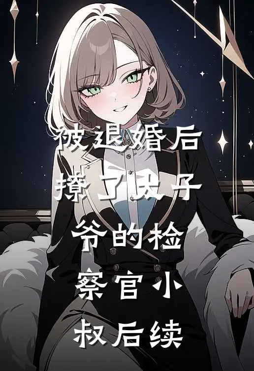 被退婚后撩了太子爷的检察官小叔后续