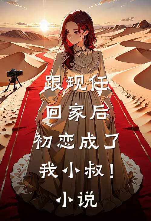 跟现任回家后，初恋成了我小叔！小说