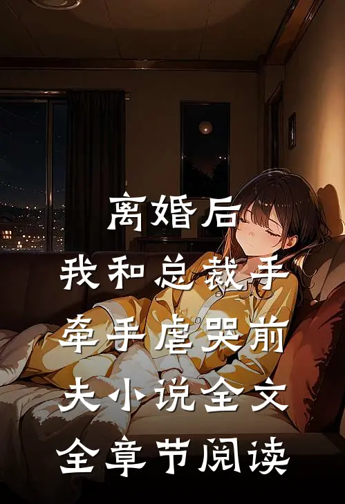离婚后，我和总裁手牵手虐哭前夫小说全文全章节阅读