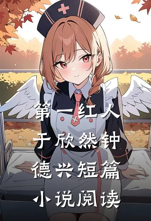 第一红人于欣然钟德兴短篇小说阅读