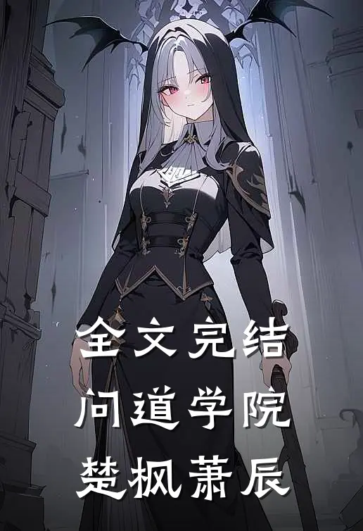 全文完结问道学院楚枫萧辰
